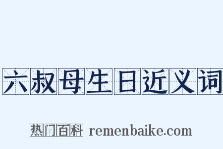 六叔母生日近义词是什么意思的图片